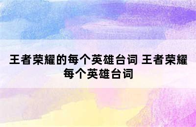 王者荣耀的每个英雄台词 王者荣耀每个英雄台词